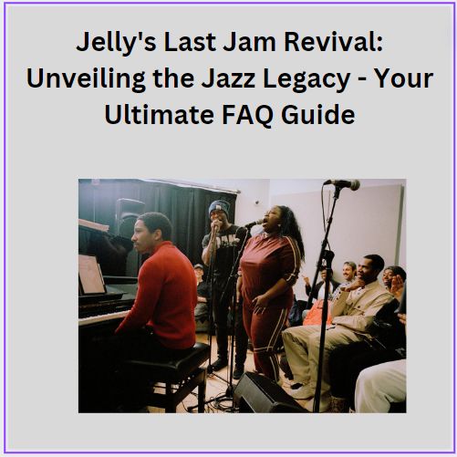 Jelly's Last Jam Revival: Unveiling the Jazz Legacy - Your Ultimate FAQ Guide